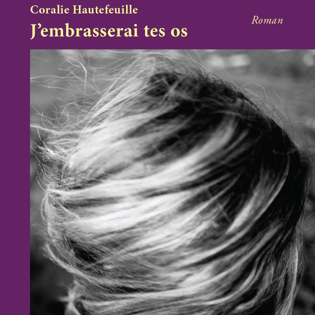 J'embrasserai tes os - Coralie Hautefeuille