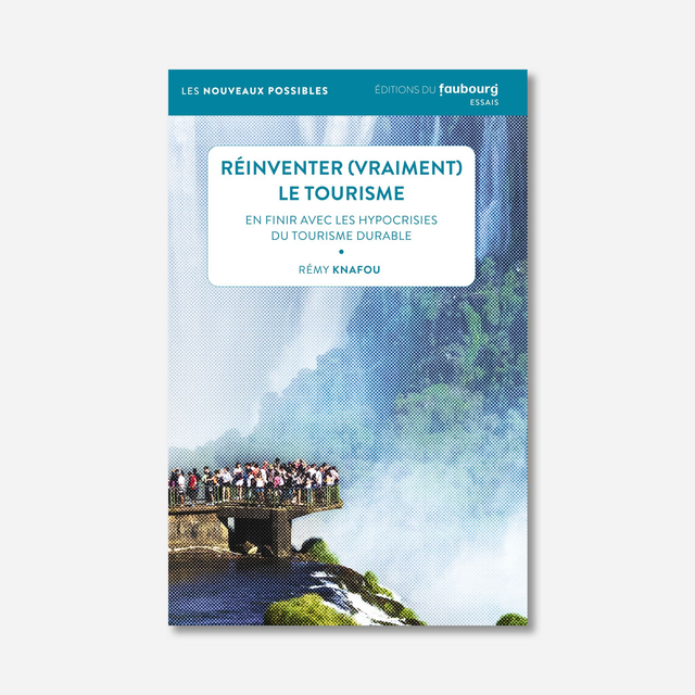 Réinventer (vraiment) le tourisme. En finir avec les hypocrisies du tourisme durable