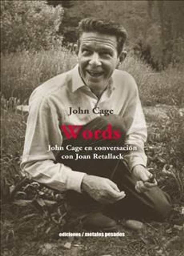 WORDS. JOHN CAGE EN CONVERSACION CON JOAN RETTALACK, JOHN CAGE