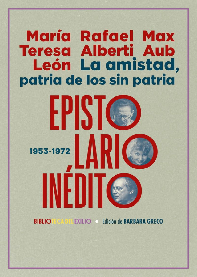 La amistad, patria de los sin patria: Epistolario inédito (1953-1972) - María Teresa León, Max Aub, Rafael Alberti