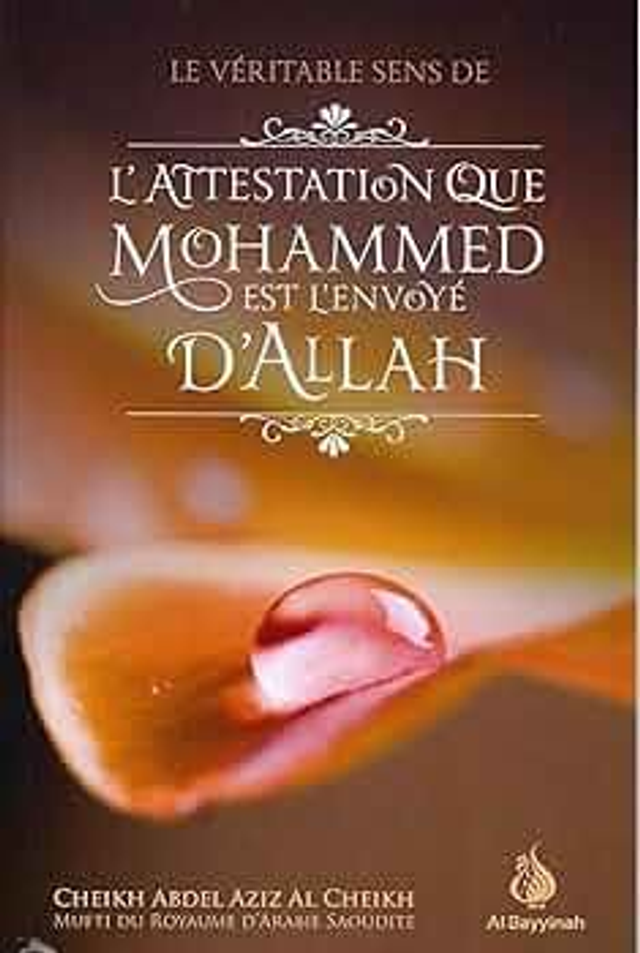 L’attestation que Mohammed est l’envoyer d’Allah auteur Cheikh Abdel Aziz Al Cheikh mufti du royaume d’Arabie saoudite édition Al-Bayyinah 