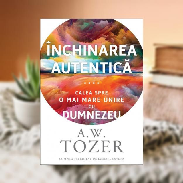 Inchinarea autentica - A W Tozer