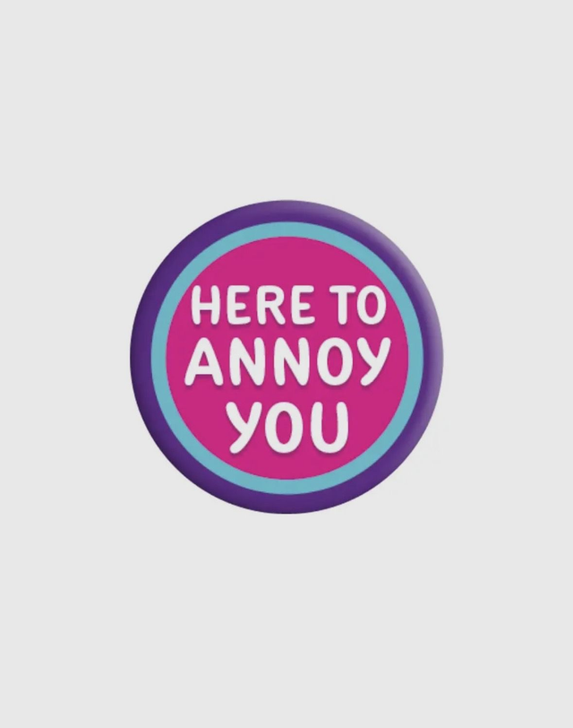 Here to annoy you badge