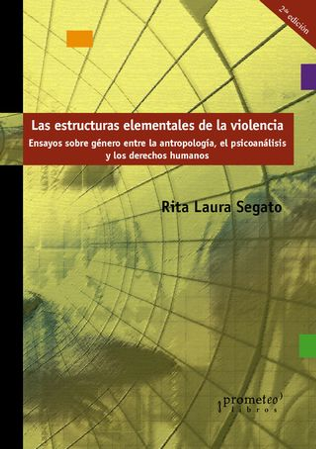 Las estructuras elementales de la violencia: Ensayos sobre género entre la antropología, el psicoanálisis y los derechos humanos - Rita Segato