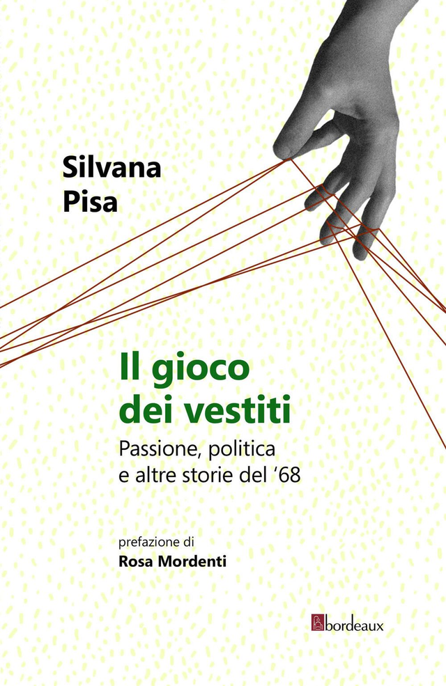 Pisa Silvana - Il gioco dei vestiti. Passione, politica e altre storie del '68