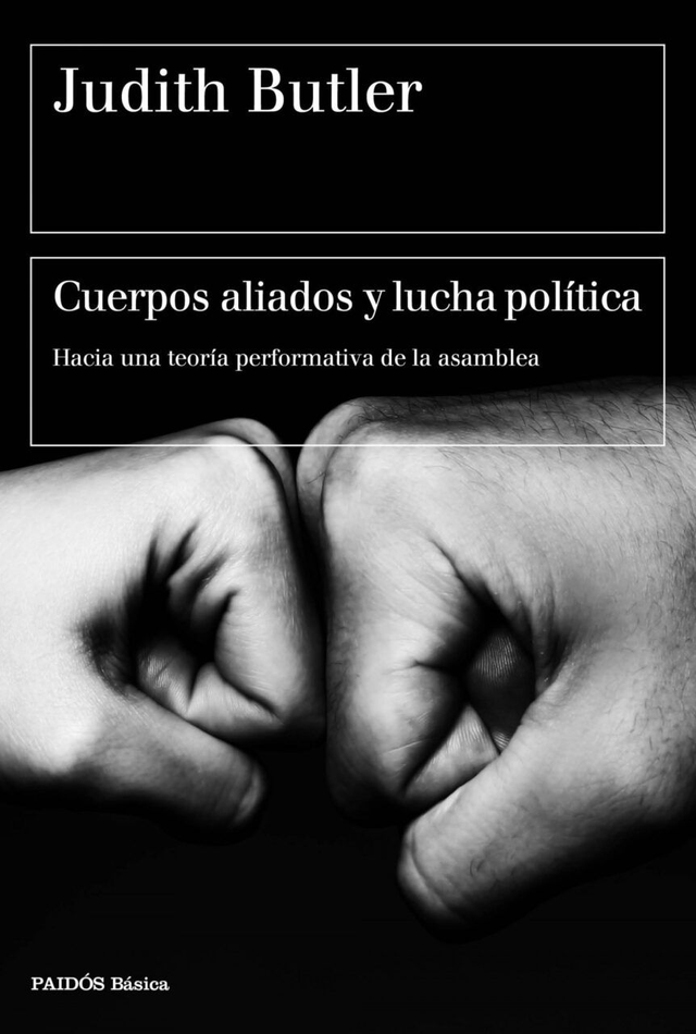 Cuerpos aliados y lucha política: Hacia una teoría performativa de la asamblea - Judith Butler