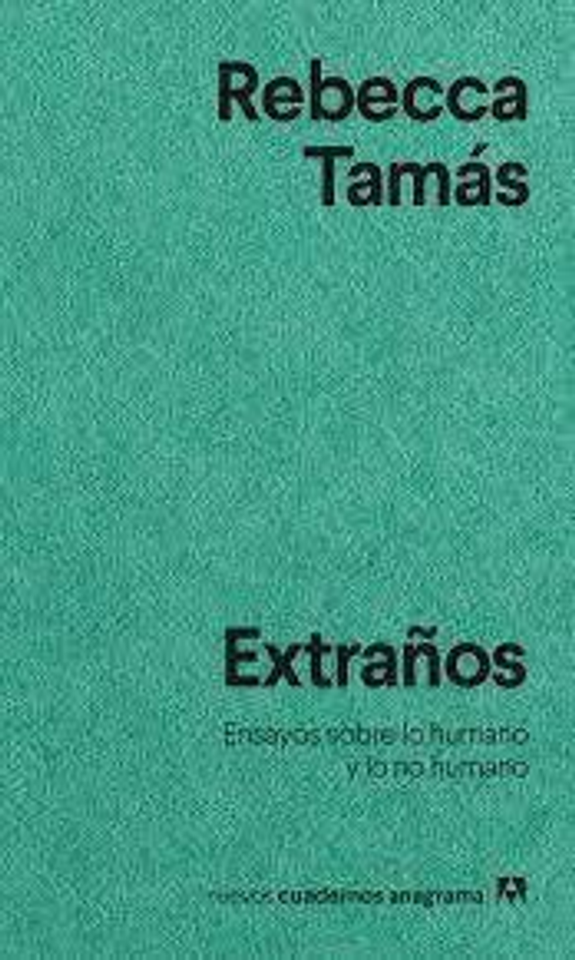 Extraños: Ensayos sobre lo humano y lo no humano - Rebecca Tamás