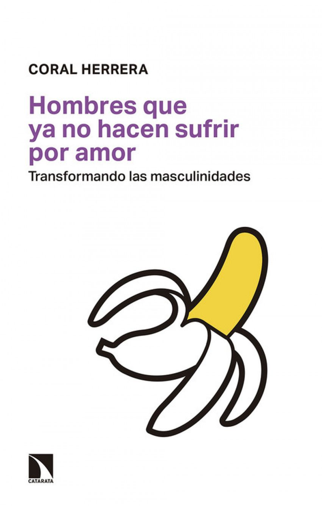 Hombres que ya no hacen sufrir por amor: Transformando las masculinidades - Coral Herrera