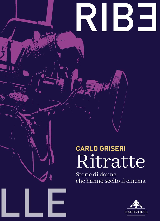 Griseri Carlo - Ritratte. Storie di donne che hanno scelto il cinema