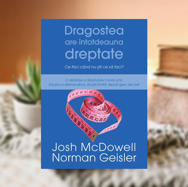 Dragostea are intotdeauna dreptate - Josh McDowell & Norman Geisler