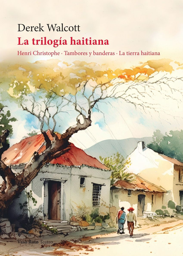 La trilogía haitiana: Henri Christophe / Tambores y banderas / La tierra haitiana - Derek Walcott