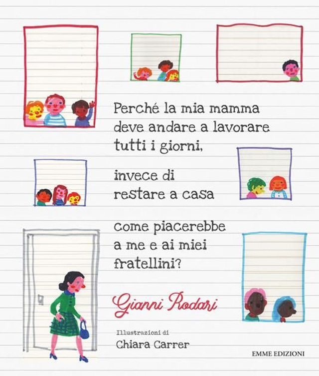 Perchè la mia mamma deve andare a lavorare tutti i giorni, invece ...? - di Gianni Rodari, Chiara Carrer
