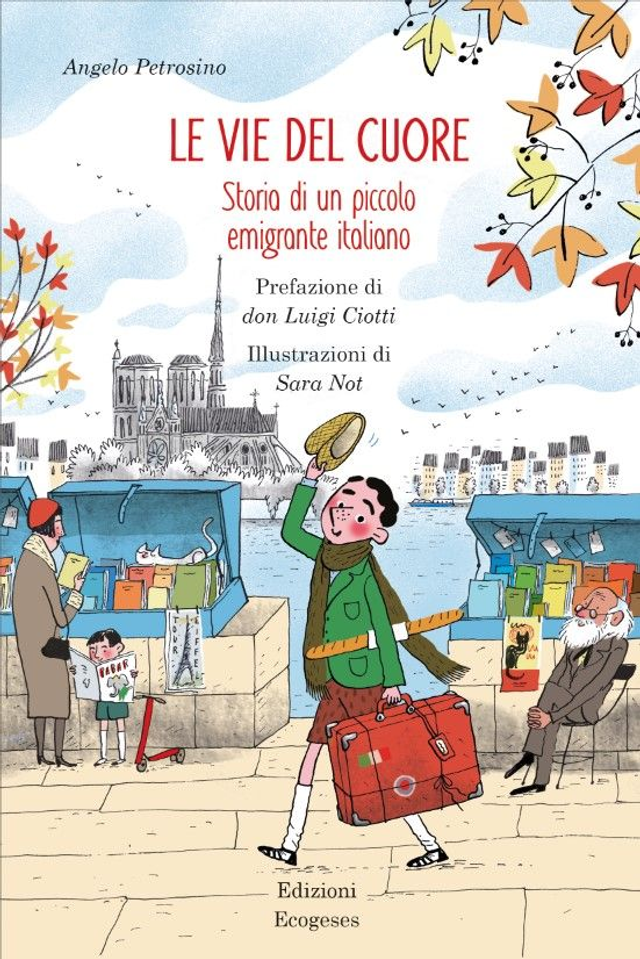 Le vie del cuore. Storia di un piccolo emigrante italiano di Angelo Petrosino, Illustrazioni di Sara Not, Prefazione di don Luigi Ciotti