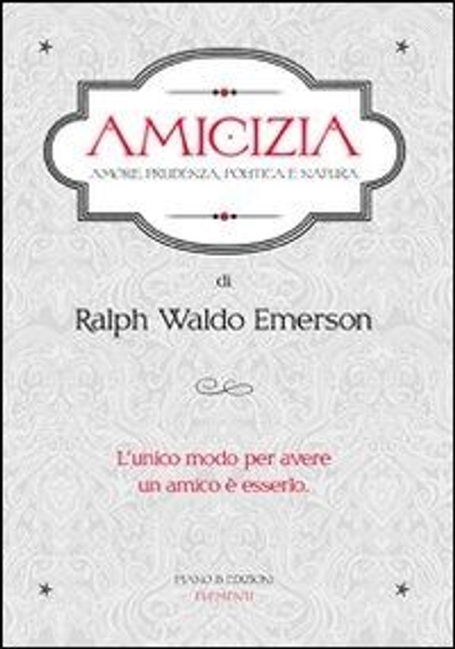 Emerson Ralph Waldo - Amicizia. Amore, prudenza, politica e natura