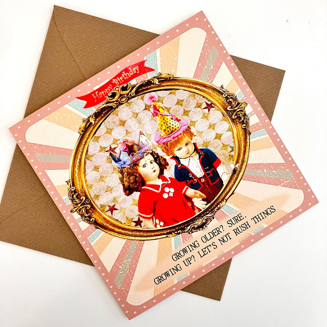 "Growing Older? Sure. Growing Up? Let's Not Rush Things" Greeting Card by House of Frisson