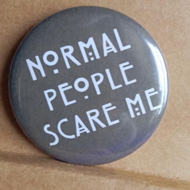 Normal people scare me
