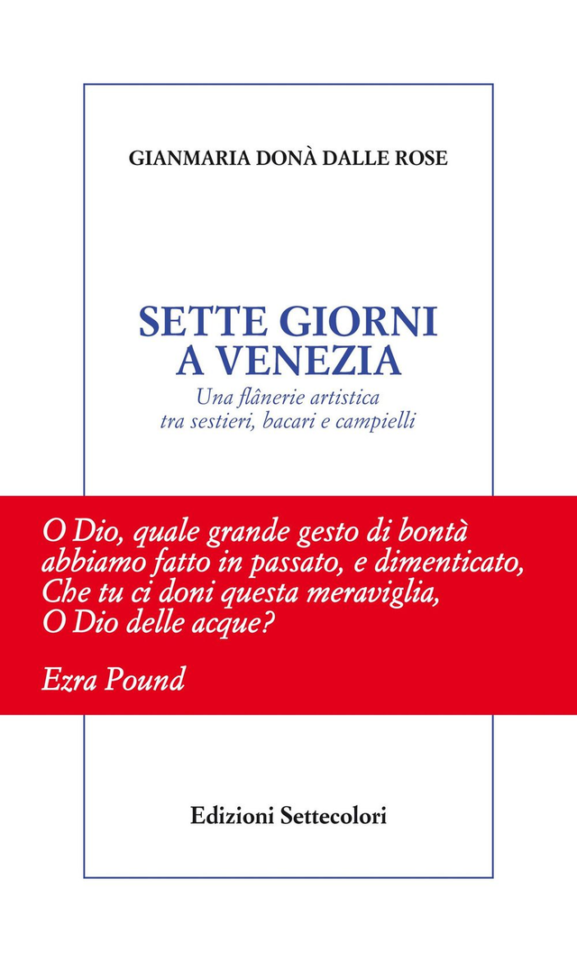 Donà Dalle Rose Gianmaria - Sette giorni a Venezia. Una flânerie artistica tra sestieri, bacari e campielli