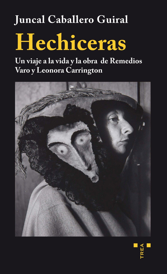 Hechiceras: Un viaje a la vida y la obra de Remedios Varo y Leonora Carrington - Juncal Caballero Guiral