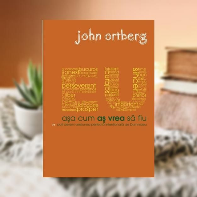 Eu asa cum as vrea sa fiu - John Ortberg