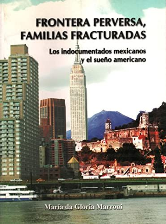 Frontera perversa, familias fracturadas: Los indocumentados mexicanos y el sueño americano - María da Gloria Marroni