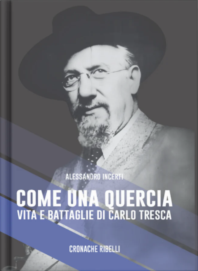 Incerti Alessandro - Come una quercia - Vita e battaglie di Carlo Tresca