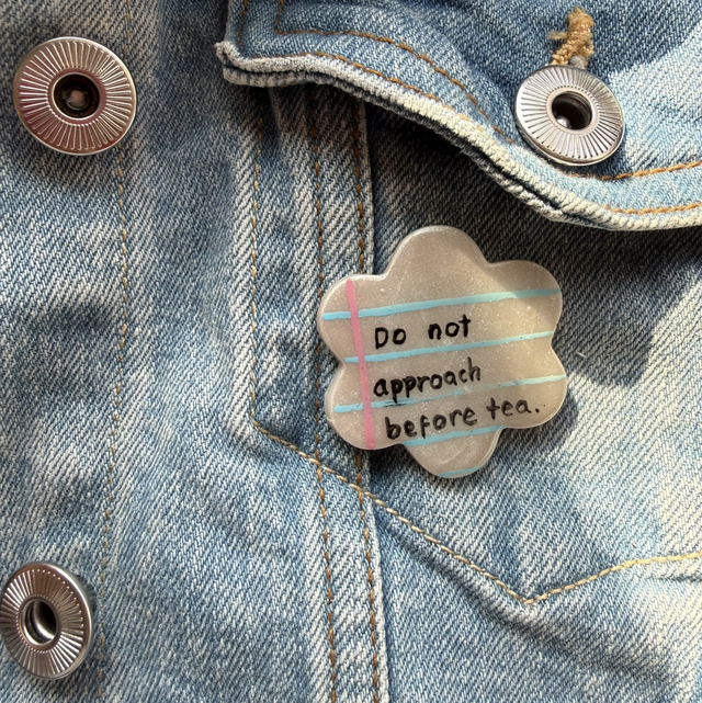 Do not approach before tea - Sarcastic Handwritten Pin Badge