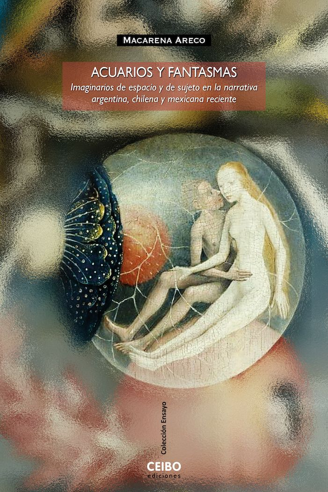 Acuarios y fantasmas imaginarios de espacio y de sujeto en la narrativa Argentina, Chilena y Mexicana reciente - Macarena Areco