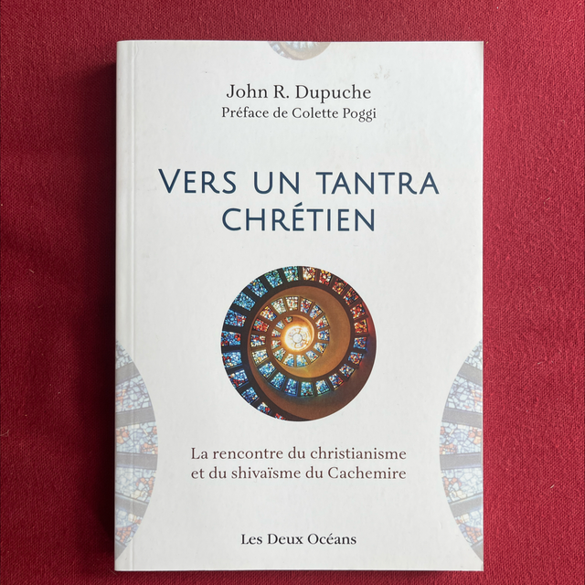 Vers un tantra Chrétien, La rencontre du christianisme et du shivaïsme du Cachemire - John R. DUPUCHE