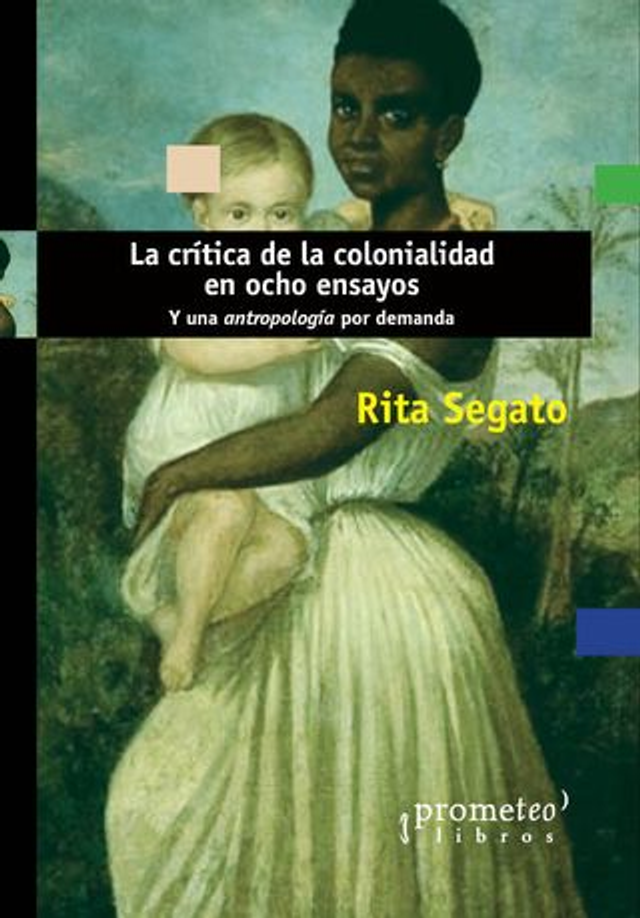 La crítica de la colonialidad en ocho ensayos: Y una antropología por demanda - Rita Segato