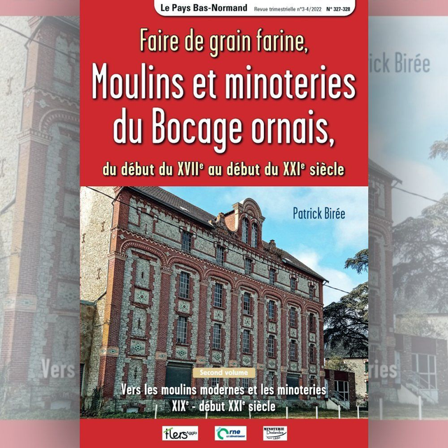 N°327-328 : Faire de grain farine, Moulins et minoteries du Bocage ornais, du début du XVIIe au début XXIe siècle par P. BIREE