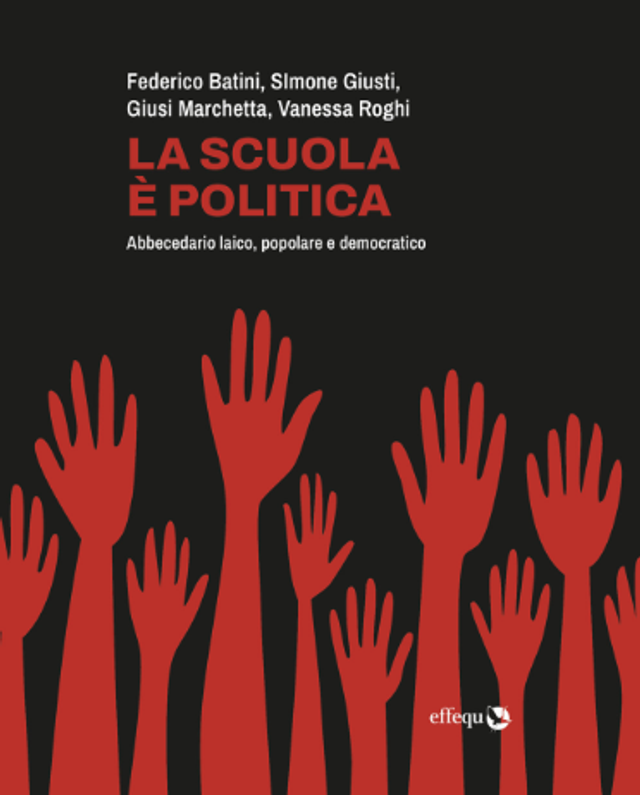 Batini F. (cur.) - La scuola è politica. abbecedario laico, popolare e democratico