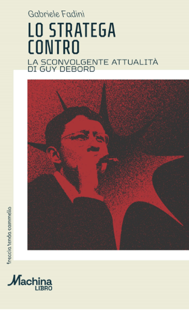 Fadini Gabriele - Lo stratega contro. la sconvolgente attualità di guy debord