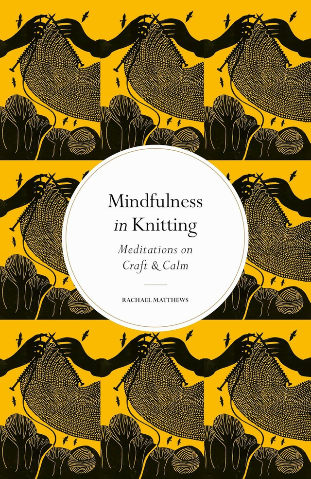 The Mindfulness in Knitting: Meditations on Craft and Calm