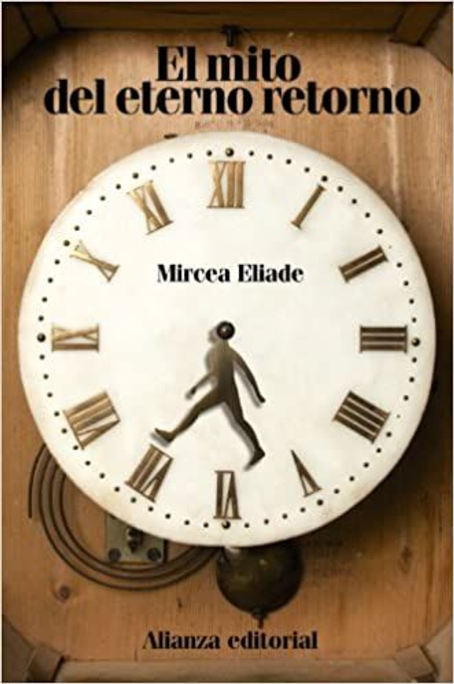 El mito del eterno retorno: Arquetipos y repetición - Mircea Eliade