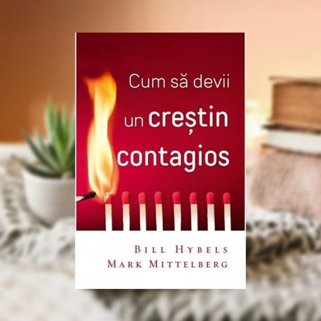Cum sa devii un crestin contagios -- Bill Hybels&amp; Marc Mittelberg