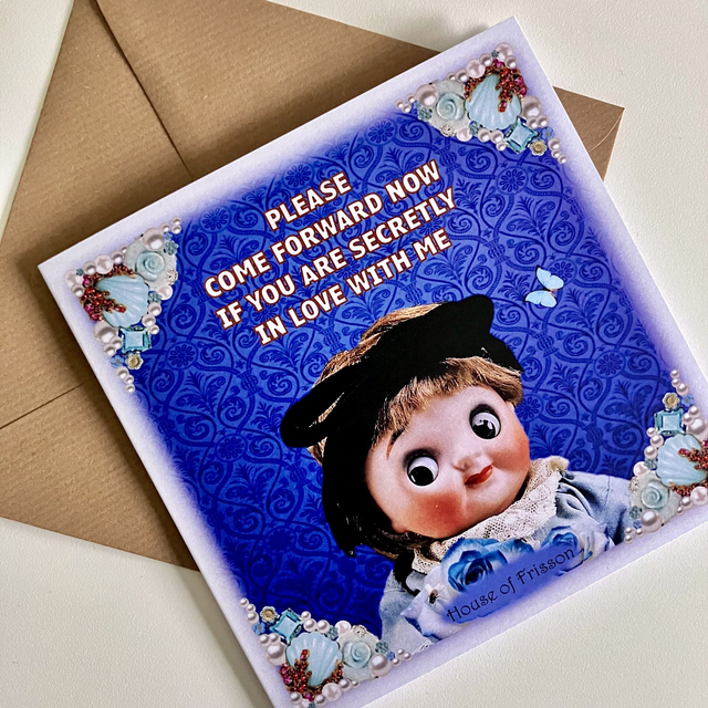 “Please Come Forward Now If You Are Secretly In Love With Me” Greeting Card by House of Frisson