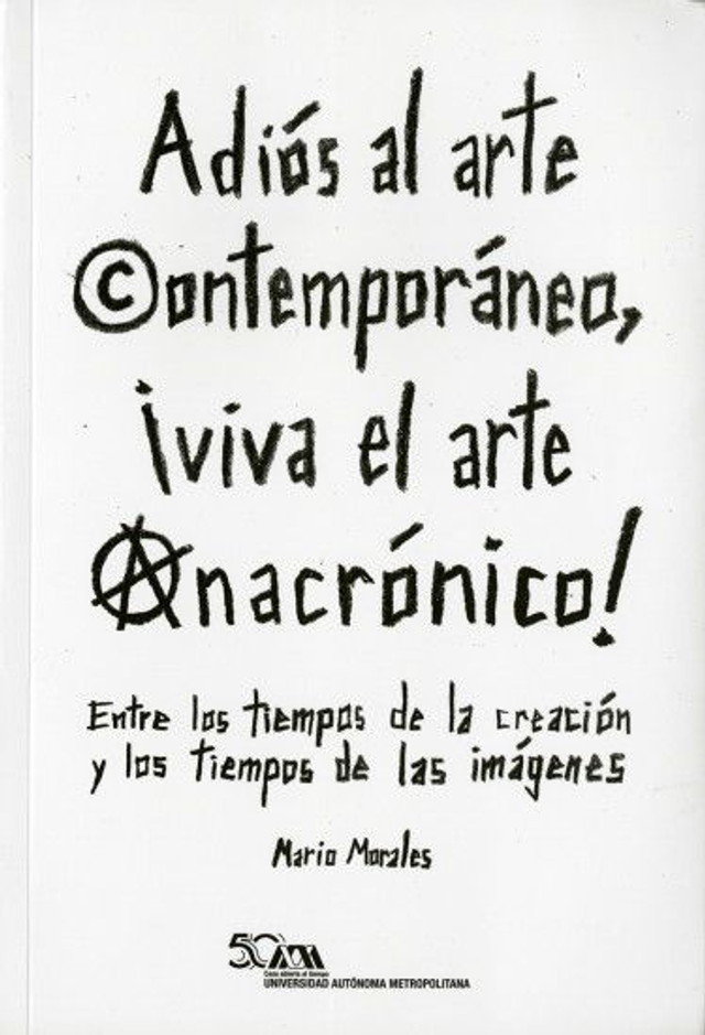 Adiós al arte contempóraneo, ¡viva el arte anacrónico!: Entre los tiempos de la creación y los tiempos de las imágenes – Mario Morales