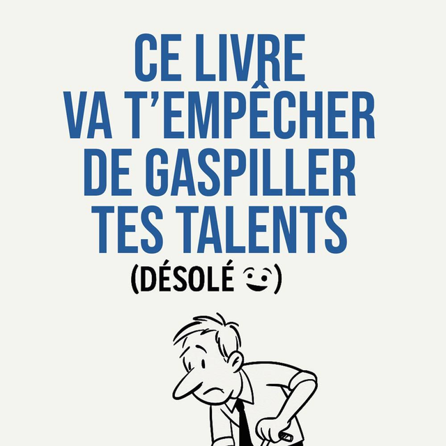 Ce livre va t'empêcher de gaspiller tes talents (Désolé😃)