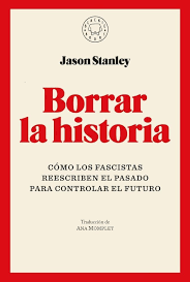 Borrar la historia: cómo los fascistas reescriben el pasado para controlar el futuro - Jason Stanley