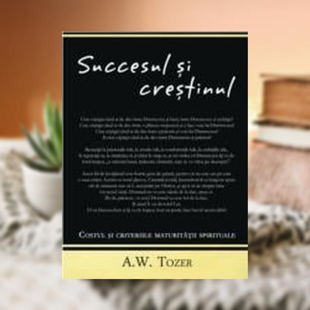Succesul si crestinul - A W Tozer