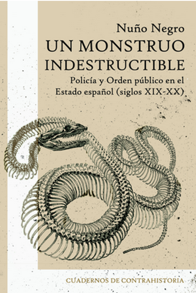 Un  monstruo indestructible. Policía y orden público en el estado español (siglo XIX-XX) - Nuño Negro