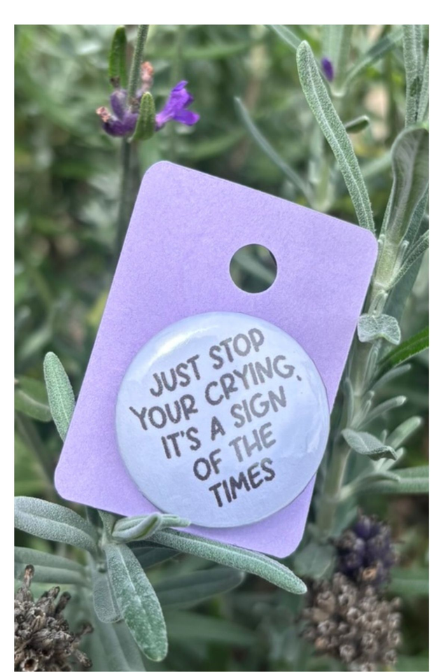 Just Stop Your Crying it's a Sign of the Times - 25mm Button Badge