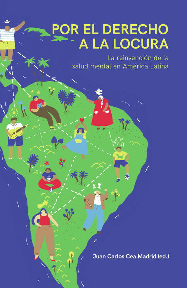 Por el derecho a la locura: La reinvención de la salud mental en América Latina – Juan Carlos Cea Madrid (ed.)