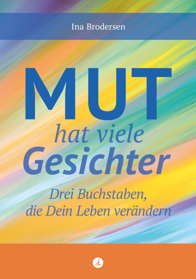 Brodersen, Ina: Mut hat viele Gesichter: Drei Buchstaben, die Dein Leben verändern