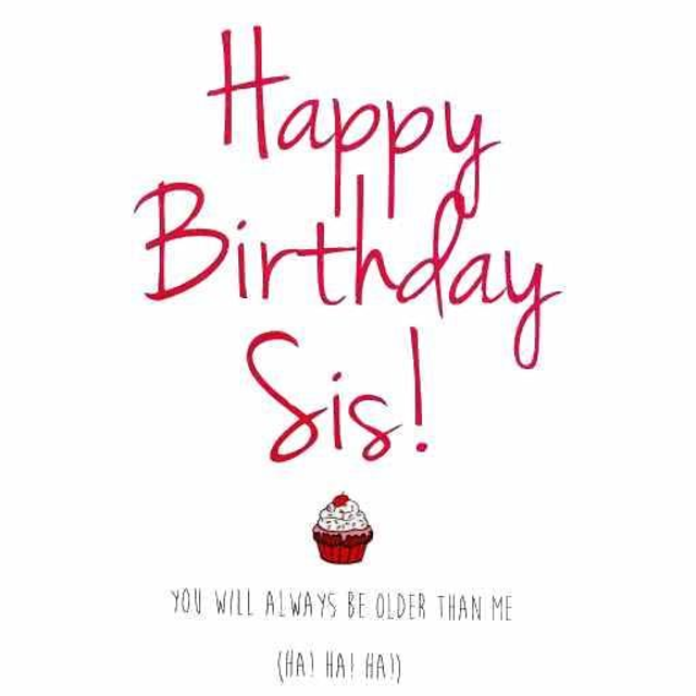 Sis You will Always Be Older Than Me
