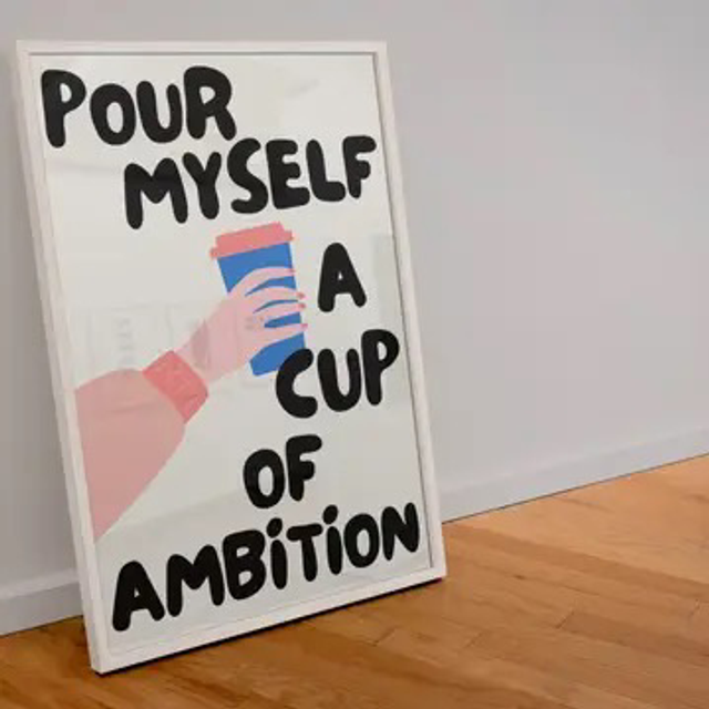 A3 Print Pour myself a cup of ambition