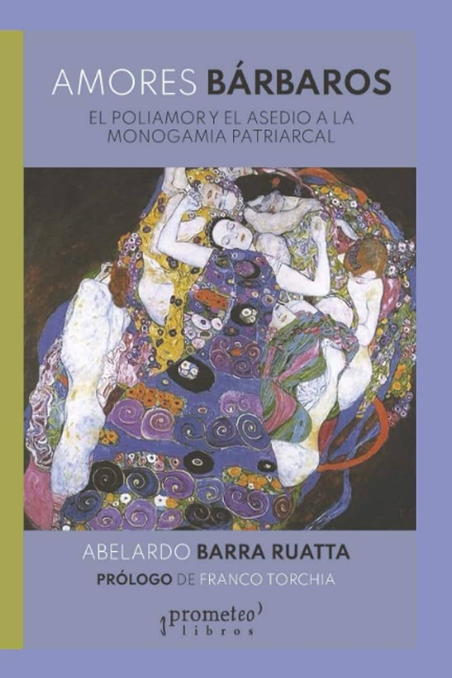 Amores bárbaros El poliamor y el asedio a la monogamia patriarcal - Abelardo Barra Ruatta