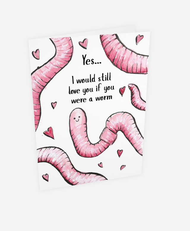 Yes… I would still love you if you were a worm A5 card