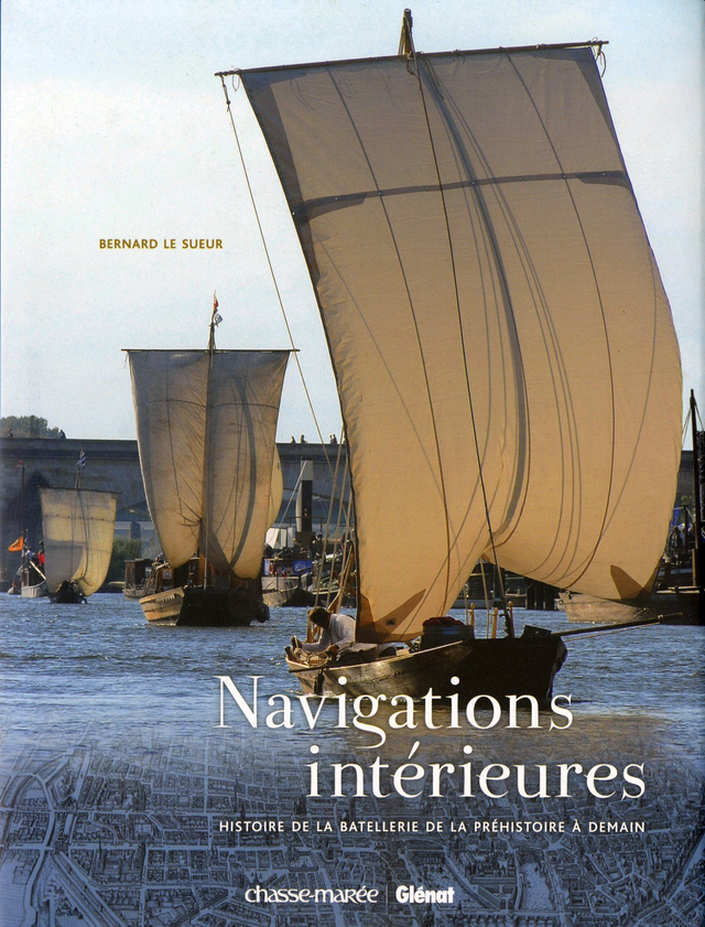 Navigations intérieures ; histoire de la batellerie de la préhistoire à demain
