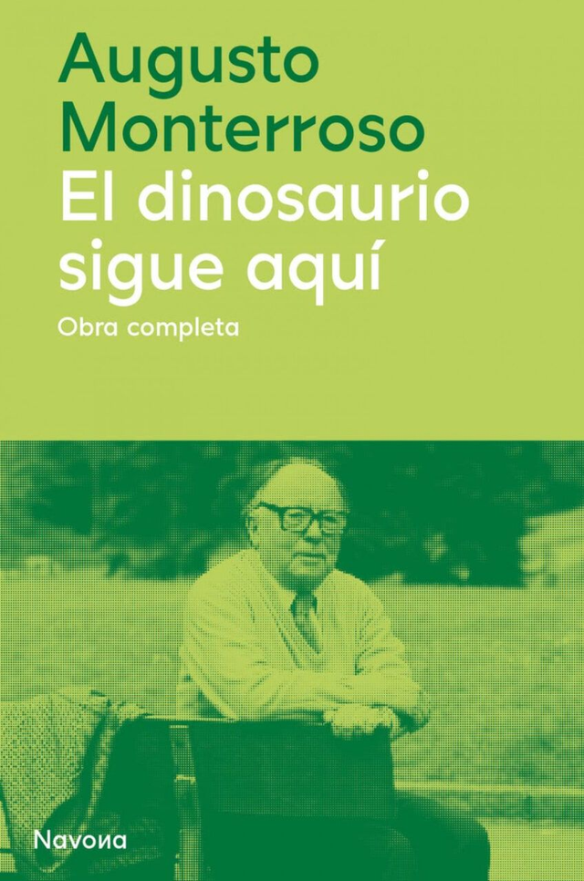 El dinosaurio sigue aquí: Obra completa - Augusto Monterroso